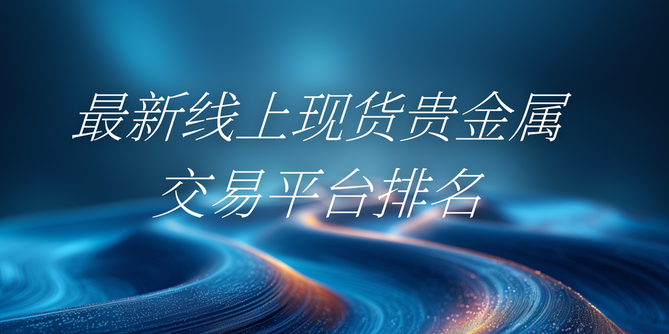 贵金属交易正规平台(贵金属交易正规平台哪个好) 贵金属交易正规平台(贵金属交易正规平台哪个好)